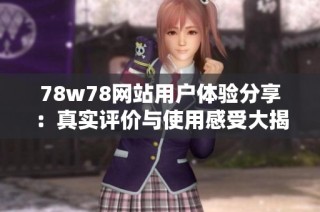 78w78网站用户体验分享：真实评价与使用感受大揭秘