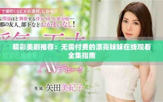 精彩美剧推荐：无需付费的漂亮妹妹在线观看全集指南