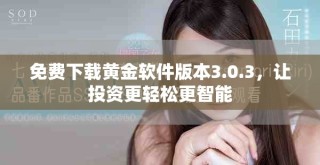 免费下载黄金软件版本3.0.3，让投资更轻松更智能