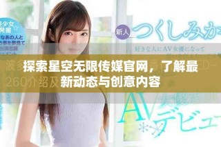 探索星空无限传媒官网，了解最新动态与创意内容