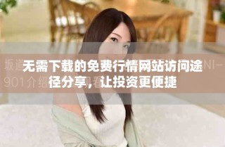 无需下载的免费行情网站访问途径分享，让投资更便捷