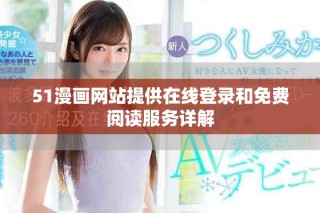 51漫画网站提供在线登录和免费阅读服务详解