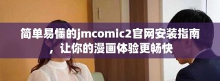简单易懂的jmcomic2官网安装指南，让你的漫画体验更畅快