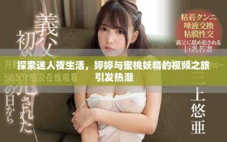 探索迷人夜生活，婷婷与蜜桃妖精的视频之旅引发热潮