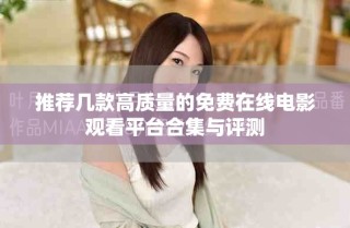 推荐几款高质量的免费在线电影观看平台合集与评测