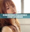 高清版麻花传剧MV在线免费观看方式详细介绍与获取链接