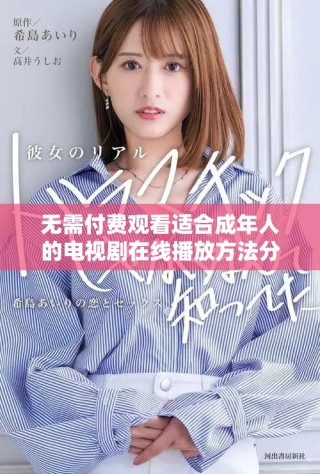无需付费观看适合成年人的电视剧在线播放方法分享