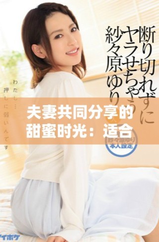 夫妻共同分享的甜蜜时光：适合二人共读的小说推荐