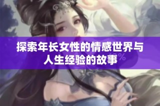探索年长女性的情感世界与人生经验的故事