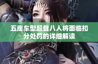 五座车型超载八人将面临扣分处罚的详细解读