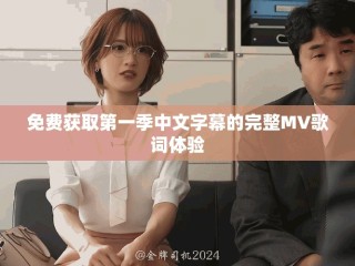 免费获取第一季中文字幕的完整MV歌词体验