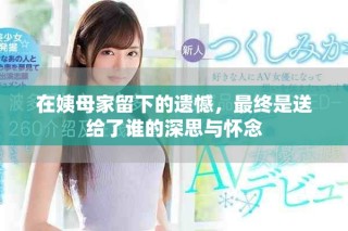 在姨母家留下的遗憾，最终是送给了谁的深思与怀念
