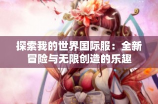 探索我的世界国际服：全新冒险与无限创造的乐趣