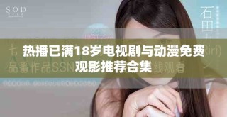 热播已满18岁电视剧与动漫免费观影推荐合集