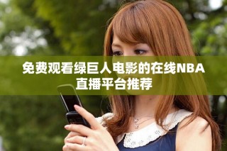 免费观看绿巨人电影的在线NBA直播平台推荐