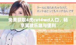 免费获取4虎cvt4wd入口，畅享驾驶乐趣与便利