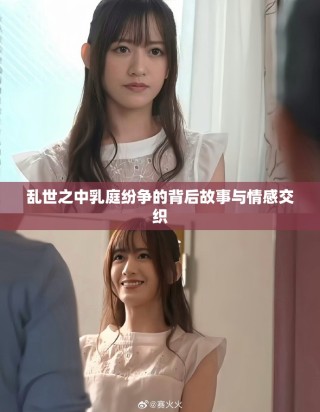 乱世之中乳庭纷争的背后故事与情感交织