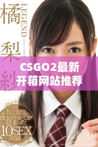 CSGO2最新开箱网站推荐：探索稀有物品获取新方式