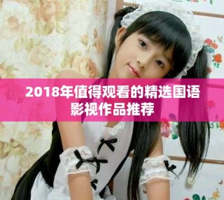 2018年值得观看的精选国语影视作品推荐