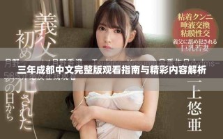 三年成都中文完整版观看指南与精彩内容解析