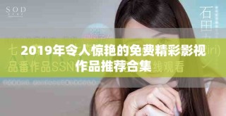 2019年令人惊艳的免费精彩影视作品推荐合集