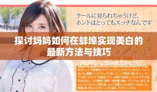 探讨妈妈如何在蚌埠实现美白的最新方法与技巧