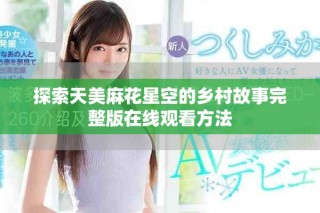 探索天美麻花星空的乡村故事完整版在线观看方法