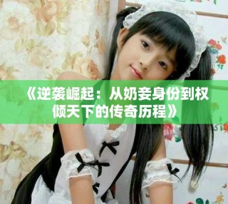 《逆袭崛起：从奶妾身份到权倾天下的传奇历程》
