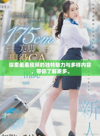 探索羞羞视频的独特魅力与多样内容，带你了解更多。
