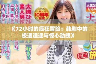 《72小时的疯狂冒险：韩剧中的极速追逐与惊心动魄》