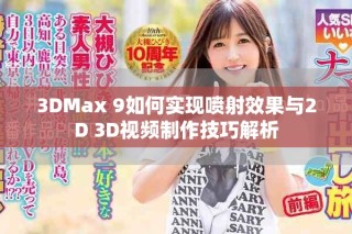 3DMax 9如何实现喷射效果与2D 3D视频制作技巧解析