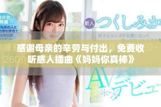 感谢母亲的辛劳与付出，免费收听感人插曲《妈妈你真棒》