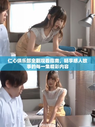 仁心俱乐部全剧观看指南，畅享感人故事的每一集精彩内容