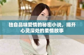 独自品味爱情的秘密小说，揭开心灵深处的柔情故事