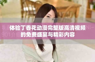 体验丁香花动漫完整版高清视频的免费盛宴与精彩内容