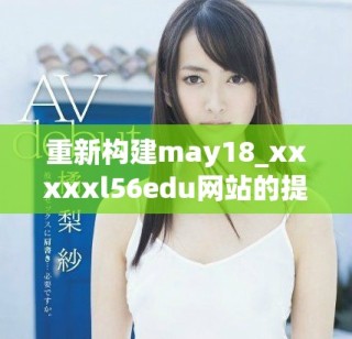 重新构建may18_xxxxxl56edu网站的提升策略与建议