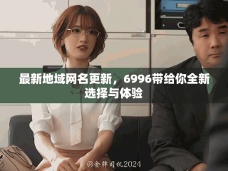最新地域网名更新，6996带给你全新选择与体验