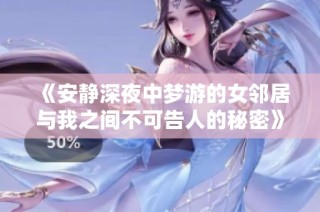 《安静深夜中梦游的女邻居与我之间不可告人的秘密》