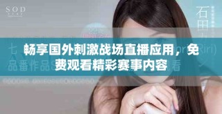 畅享国外刺激战场直播应用，免费观看精彩赛事内容
