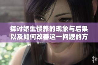 探讨娇生惯养的现象与后果以及如何改善这一问题的方法