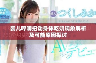 婴儿哼唧扭动身体吃奶现象解析及可能原因探讨