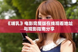 《哺乳》电影完整版在线观看地址与观影指南分享