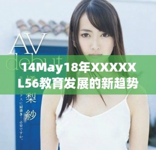 14May18年XXXXXL56教育发展的新趋势与挑战分析