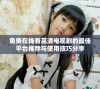 免费在线看高清电视剧的最佳平台推荐与使用技巧分享
