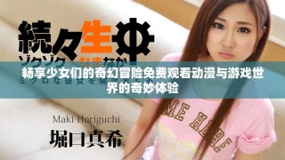 畅享少女们的奇幻冒险免费观看动漫与游戏世界的奇妙体验