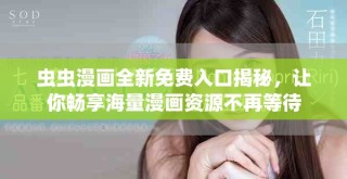 虫虫漫画全新免费入口揭秘，让你畅享海量漫画资源不再等待