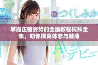 掌握正确姿势的全面教程视频全集，助你提高体态与健康