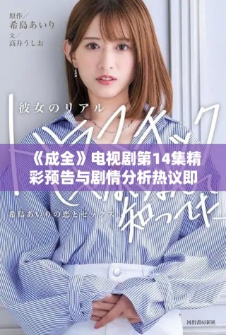《成全》电视剧第14集精彩预告与剧情分析热议即将上线