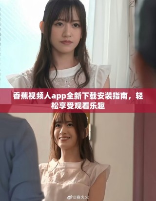 香蕉视频人app全新下载安装指南，轻松享受观看乐趣