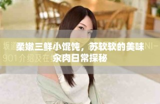 柔嫩三鲜小馄饨，苏软软的美味汆肉日常探秘